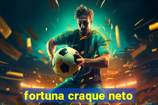 fortuna craque neto